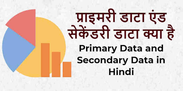 प्राइमरी डाटा एंड सेकेंडरी डाटा in hindi, प्राइमरी एंड सेकेंडरी डाटा in hindi, प्राइमरी डाटा एंड सेकेंडरी डेटा इन हिंदी, प्राइमरी एंड सेकेंडरी डेटा इन हिंदी, secondary data in hindi, व्हाट इस सेकेंडरी डाटा, primary data, प्राइमरी डाटा क्या है